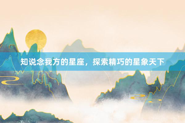 知说念我方的星座，探索精巧的星象天下